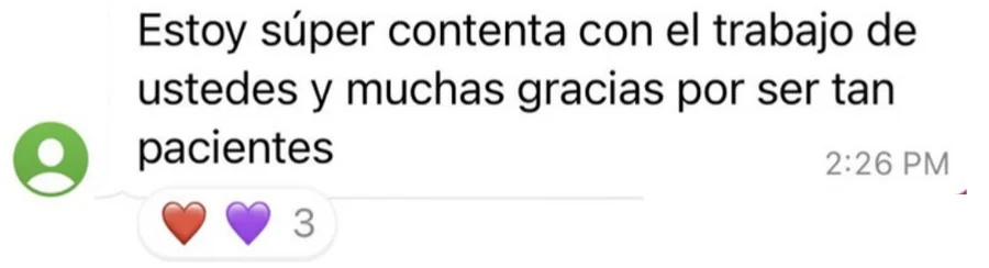 Mensaje de una clienta: Estoy súper contenta con el trabajo de ustedes y muchas gracias por ser tan pacientes.